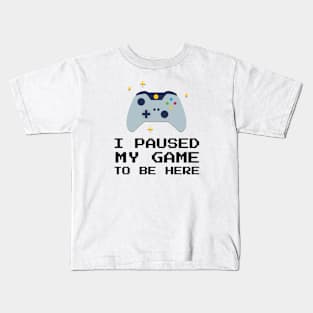 I Paused My Game To Be Here Kids T-Shirt